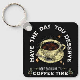 don't bother me it's coffee time, funny coffee keychain