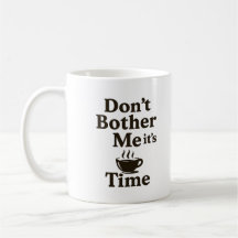 Don't Bother Me it's Coffee Time Mug