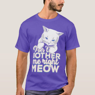 Dont Bother Me Right Meow Cat Owner Gift T-Shirt