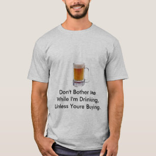 Don't Bother Me While I'm Drinking, Un... T-Shirt