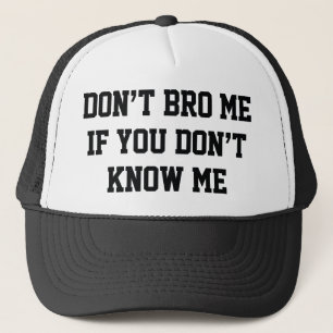 Don't Bro Me If You Don't Know Me Trucker Hat