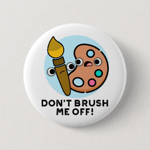 Don't Brush Me Off Funny Art Pun 2 Inch Round Button