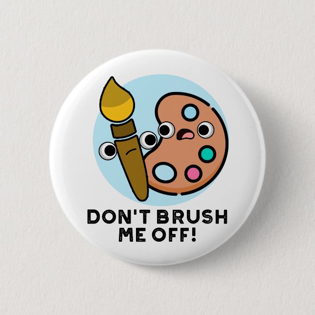 Don't Brush Me Off Funny Art Pun  2 Inch Round Button (Front)