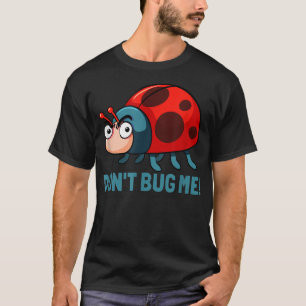 Dont bug me Funny Ladybug Beetle Insects Joke sayi T-Shirt
