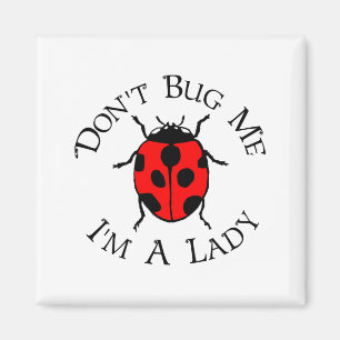 Dont Bug Me Im A Lady Magnet