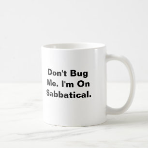 Don't Bug Me. I'm On Sabbatical. Coffee Mug