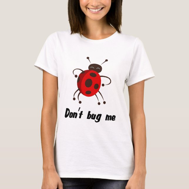 dont bug me T-Shirt (Front)