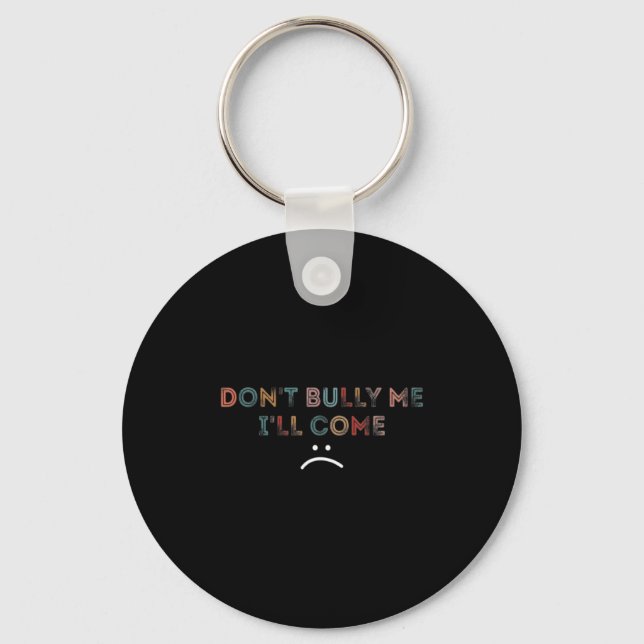 Dont Bully Me Ill Come _1  Keychain (Front)