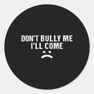 Don'T Bully Me I'Ll Come Classic Round Sticker