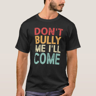 Don't Bully Me I'll Come Premium T-Shirt