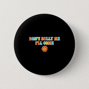 Dont Bully Me Ill Come Sarcastic Meme For Women  2 Inch Round Button