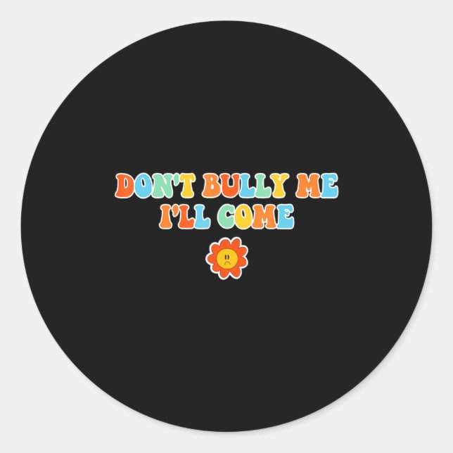 Dont Bully Me Ill Come Sarcastic Meme For Women  Classic Round Sticker (Front)