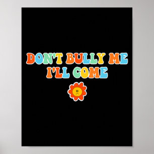 Dont Bully Me Ill Come Sarcastic Meme For Women  Poster