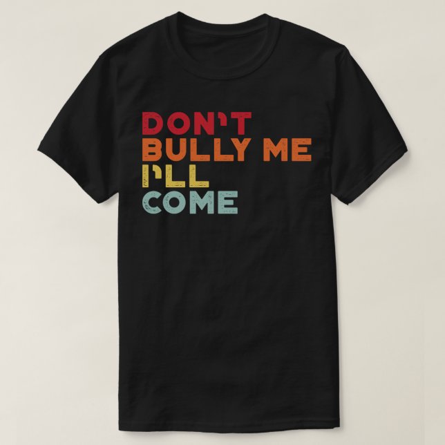 Dont Bully Me Ill Come Sunset Funny T-Shirt (Design Front)