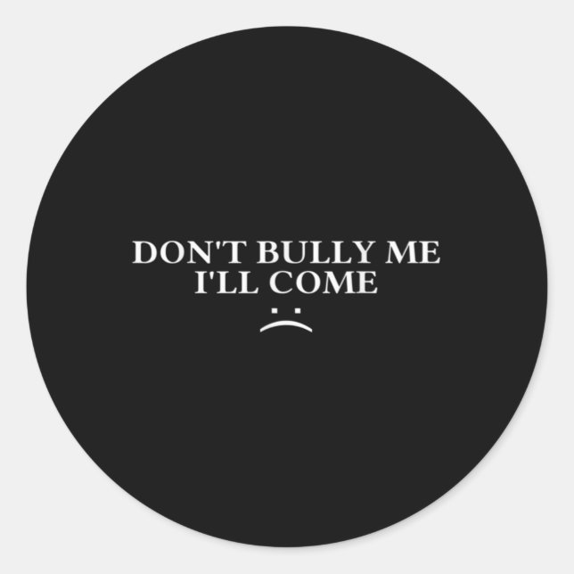 Dont Bully Me Ill Come T Shirt  Classic Round Sticker (Front)