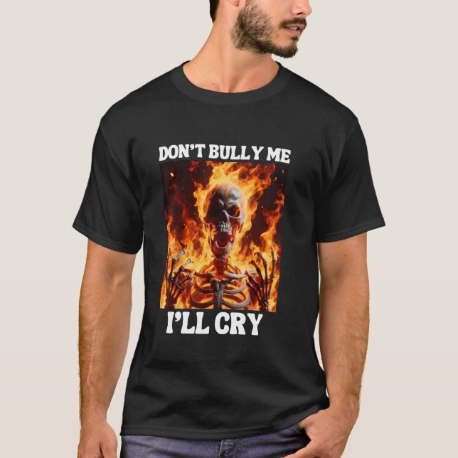 Don't Bully Me I'll Cry Funny Hard Skeleton Meme F T-Shirt (Front)