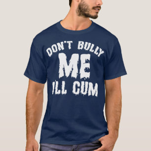 Dont Bully Me Ill Funny Saying White Text T-Shirt