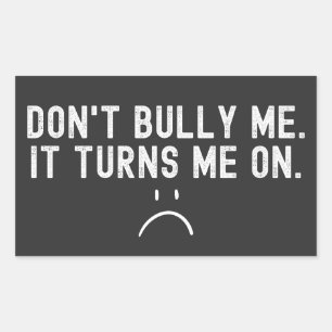 Don't Bully Me It Turns Me On Sticker
