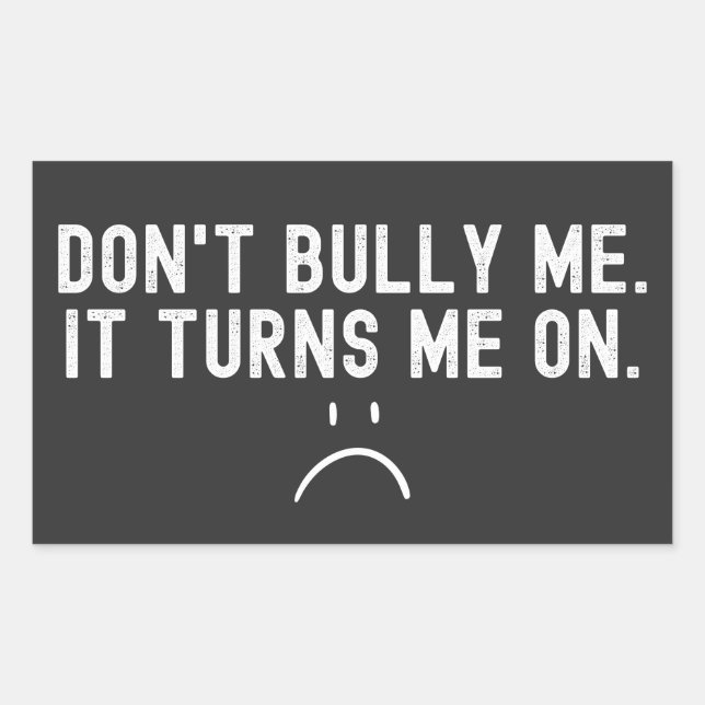 Don't Bully Me It Turns Me On Sticker (Front)