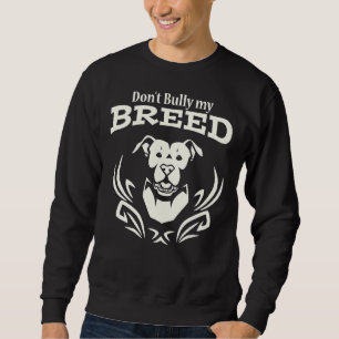 Dont Bully My Breed! White Sweatshirt