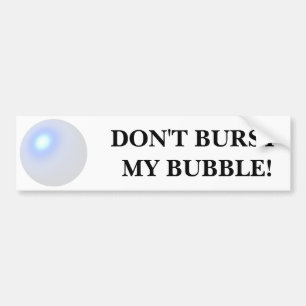 Don't Burst My Bubble Bumper Sticker