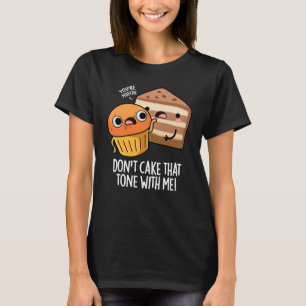 Don't Cake That Tone With Me Funny Snack PuDark BG T-Shirt