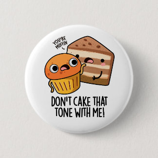 Don't Cake That Tone With Me Funny Snack Pun  2 Inch Round Button