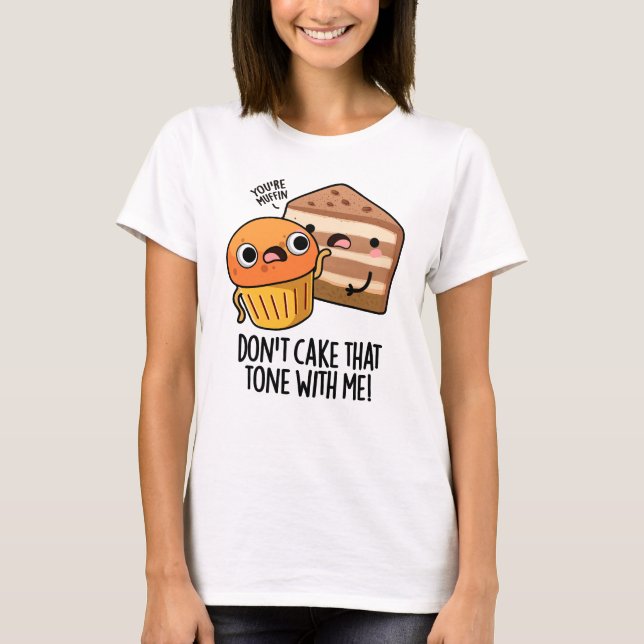 Don't Cake That Tone With Me Funny Snack Pun  T-Shirt (Front)
