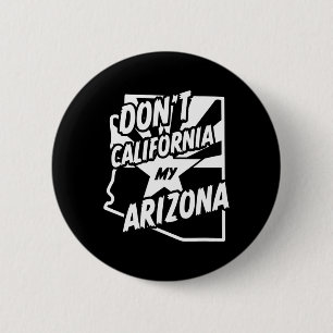 Don't California My Arizona Shirt  2 Inch Round Button