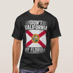 Dont California My Florida Republican Us State Fl T-Shirt