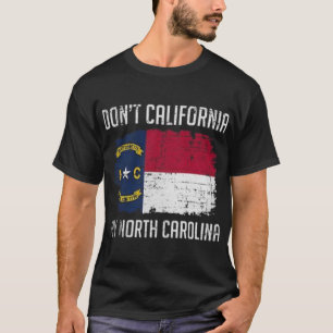 DONT CALIFORNIA MY NORTH CAROLINA T-Shirt
