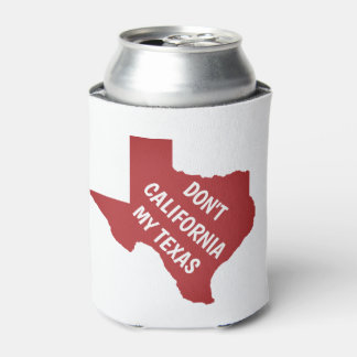Don't California My Texas Can Cooler
