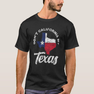 Don't California My Texas Patriotic Sayings Pride  T-Shirt