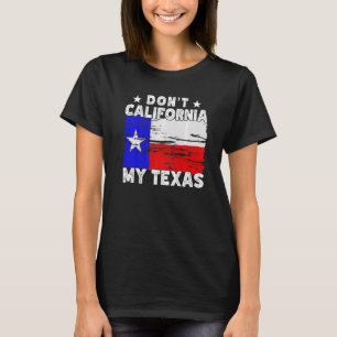 Don't California My Texas Pride Texan State Saying T-Shirt