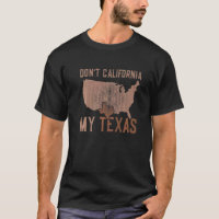 Don't California My Texas Sayings Patriotic Texan