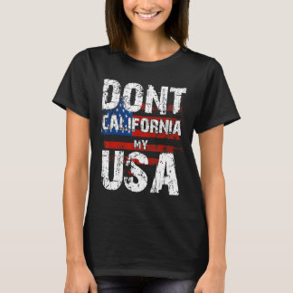 Dont California My USA Distressed American Flag Vi T-Shirt
