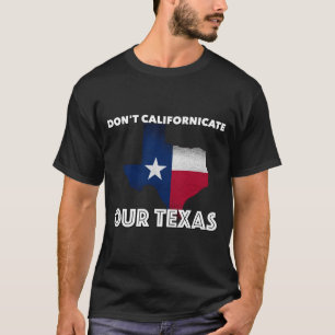Don't Californicate Texas T-Shirt