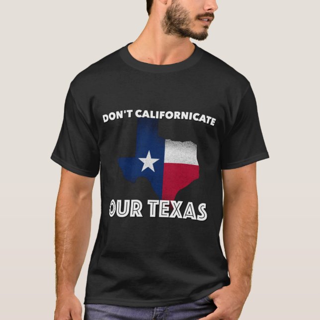 Don't Californicate Texas T-Shirt (Front)