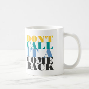 Don't call it a comeback coffee mug