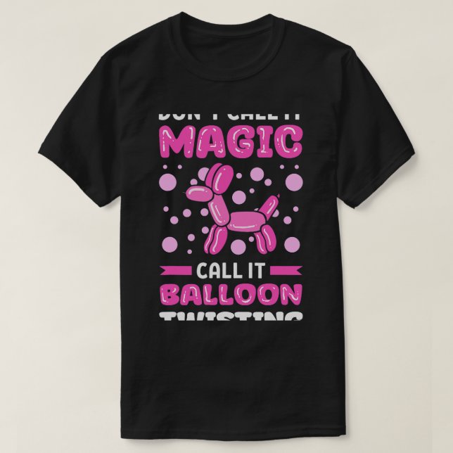 Dont Call It Magic Call It Balloon Twisting Balloo T-Shirt (Design Front)