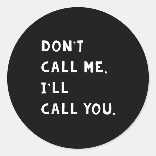 Don't Call Me I'll Call You Funny Quote Gift  Classic Round Sticker (Front)