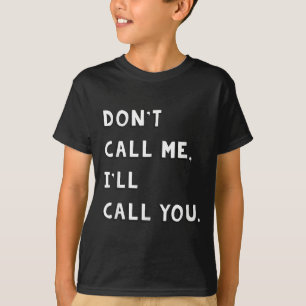 Don't Call Me I'll Call You Funny Quote Gift  T-Shirt