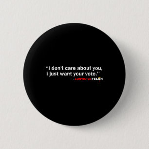 Don't Care About You I Just Want Your Vote Trump 2 Inch Round Button