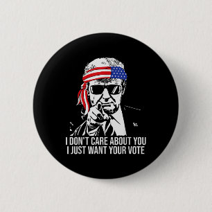 Don't Care About You I Just Want Your Vote Trump 2 Inch Round Button