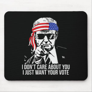 Don't Care About You I Just Want Your Vote Trump 2 Mouse Pad