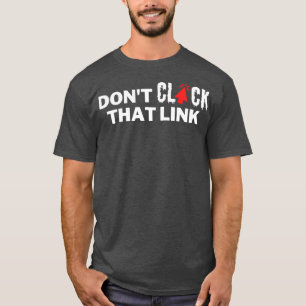 Dont Click That Link 4 T-Shirt
