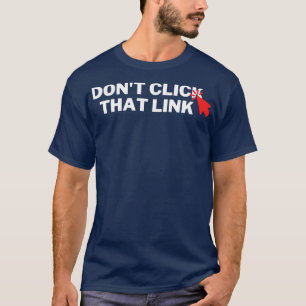 Dont Click That Link 7 T-Shirt