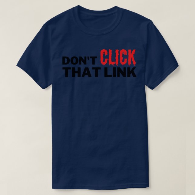 Dont Click That Link T-Shirt (Design Front)
