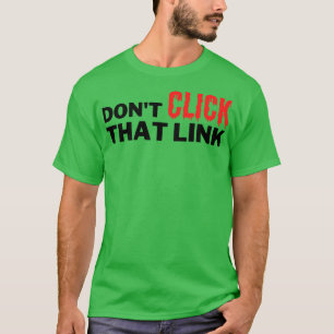Dont Click That Link T-Shirt