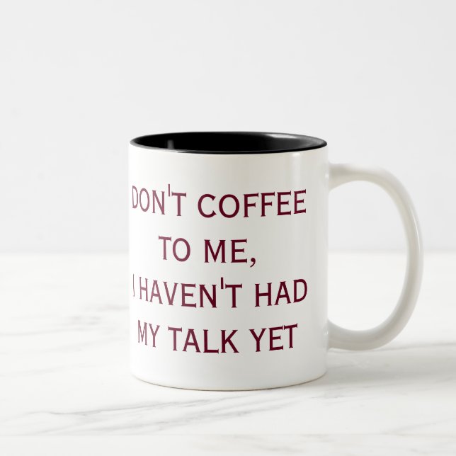 DON'T COFFEE TO ME, I HAVEN'T HAD MY TALK YET Two-Tone COFFEE MUG (Right)